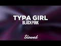 Blackpink Typa Girl Slowed Lyrics