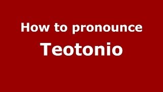 How to pronounce Teotonio