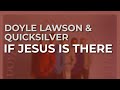 Doyle Lawson & Quicksilver - If Jesus Is There (Official Audio)