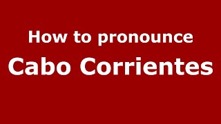 How to pronounce Cabo Corrientes