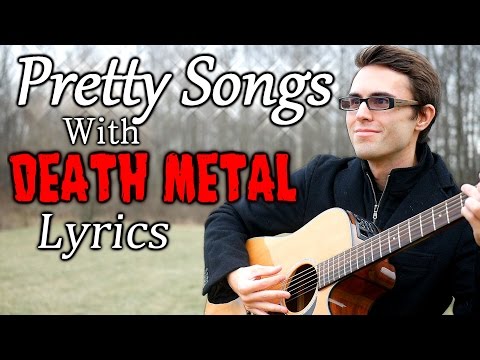 Pretty Songs with Death Metal Lyrics!