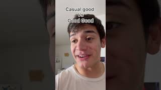 Casual good vs Good Good