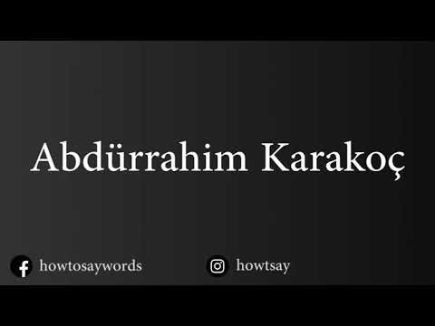 How To Pronounce Abdurrahim Karakoc