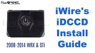 iWire iDCCD Installation Guide - 08-14 WRX & 08-014 STi