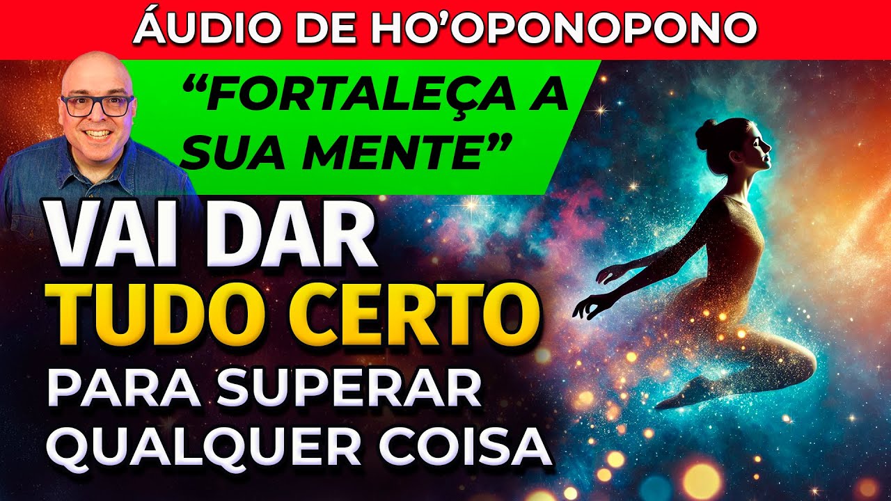 VAI DAR TUDO CERTO - HO'OPONOPONO PARA SUPERAR QUALQUER COISA