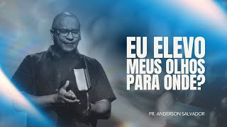 Elevo Os Meus Olhos Para Onde? I Pr.Anderson Salvador I Nova Semente