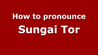 How to pronounce Sungai Tor