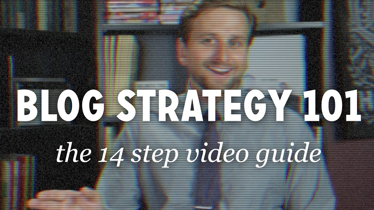 Blog Strategy 101: The 14 Step Video Guide