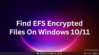 How To Find EFS Encrypted Files On Windows 10/11 | How To Locate EFS Encrypted Files And Disable EFS