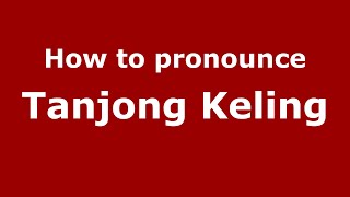 How to pronounce Tanjong Keling