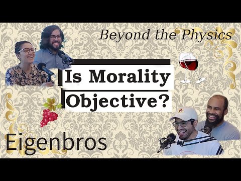 Eigenbros & Beyond the Physics - Is Morality Objective?