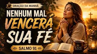COMECE ESTE DIA DEBAIXO DA PROTEÇÃO DE DEUS | Oração da Manhã com Base no Salmo 91.