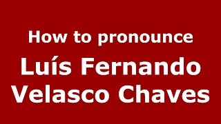 How to pronounce Luís Fernando Velasco Chaves