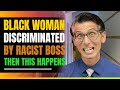 Very Qualified Black Woman, Discriminated Against By White Boss. Then This Happens