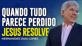 Hernandes Dias Lopes | QUANTO TUDO PARECER PERDIDO, JESUS VEM