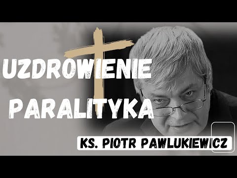 uzdrowienie paralityka - ks. Piotr Pawlukiewicz