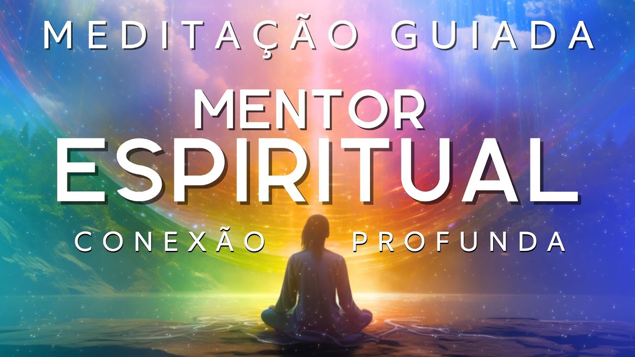 MEDITAÇÃO GUIADA – MENTOR ESPIRUTAL CONEXÃO PROFUNDA (Elimine energias negativas)