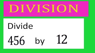 Divide     456      by     12  Divide   completely