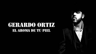Gerardo Ortiz - El Aroma De Tu Piel (LETRA)