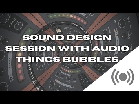 Sound Design Session With Audio Things Bubbles