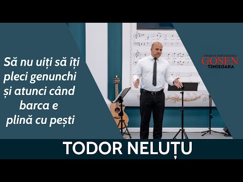 Todor Neluțu - Să nu uiți să îți pleci genunchi și atunci când barca e plină cu pești