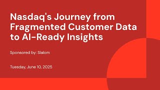 Sponsored by: Slalom | Nasdaq's Journey from Fragmented Customer Data to AI-Ready Insights
