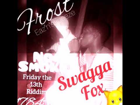 Swagga  FOX FT FROST (NO SMOKE )2018 FRIDAY THE 13TH RIDDIM