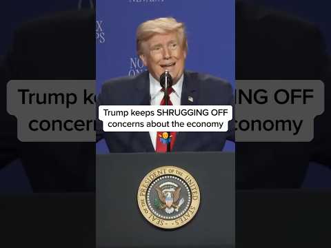 Trump keeps SHRUGGING OFF concerns about the economy