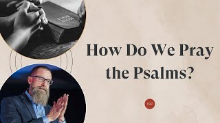 How Do We Pray the Psalms?