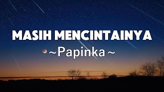 Download lagu Masih Mencintainya - Papinka | Lyrics mp3 Download lagu Masih Mencintainya - Papinka | Lyrics mp3