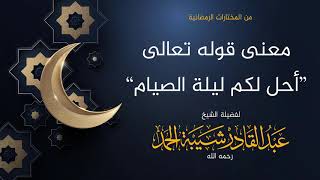 صورة معنى قوله تعالى [أحل لكم ليلة الصيام] - لفضيلة الشيخ عبدالقادر شيبة الحمد