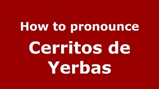 How to pronounce Cerritos De Yerbas