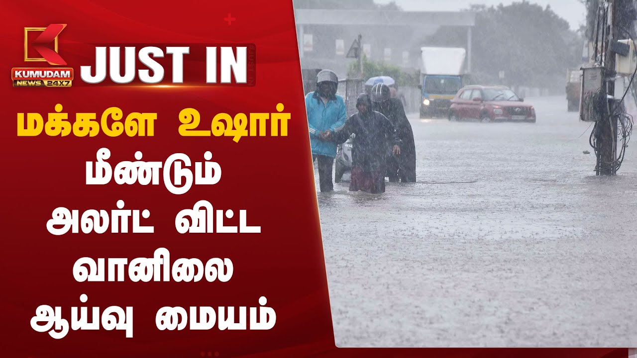 மக்களே உஷார்… மீண்டும் அலர்ட் கொடுத்த வானிலை ஆய்வு மையம்