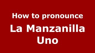 How to pronounce La Manzanilla Uno