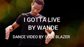 I gotta live by wande\ dance video by soul blazer
