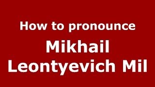 How to pronounce Mikhail Leontyevich Mil