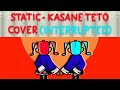 Static Kasane Teto Cover INTERRUPTED By Hatsune Miku