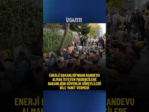 Enerji Bakanlığı’ndan randevu almak isteyen madencilere bakanlığın güvenlik görevlisi yanıt vermedi
