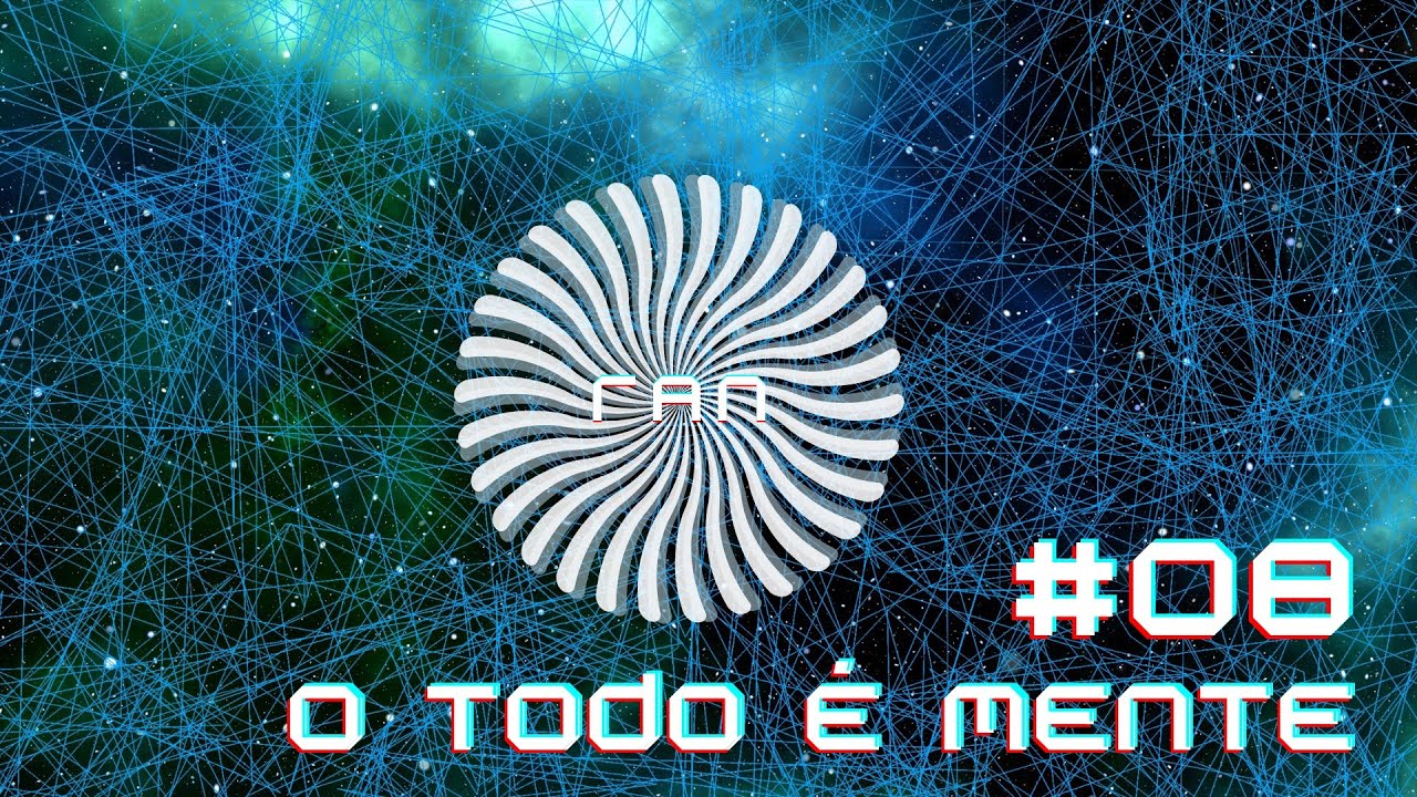 RAN I EP 8 O TODO É MENTE, O UNIVERSO É MENTAL