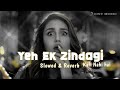 Yeh Ek Zindagi Slowed Reverb