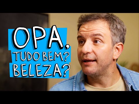 OPA, TUDO BEM? BELEZA?