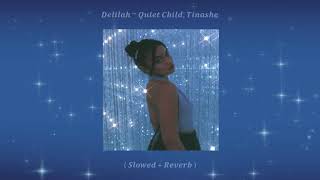 Delilah ~ Quiet Child, Tinashe ( Slowed + Reverb )