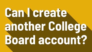 Can I create another College Board account?