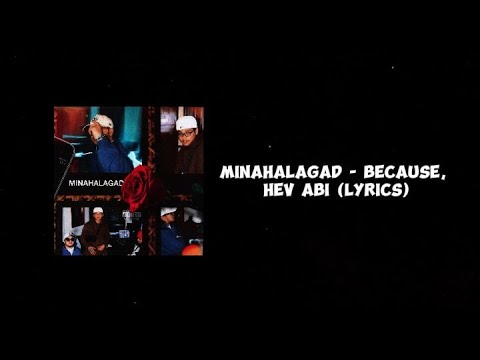 MINAHALAGAD - Because, Hev abi (Lyrics)