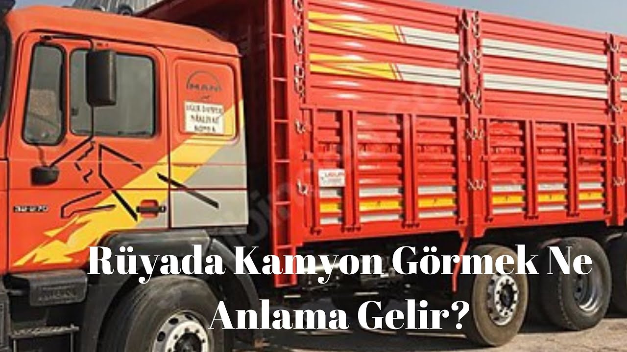 Rüyada Kamyon Görmek Ne Anlama Gelir, Rüyada Kamyon Görme