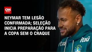 Vídeo: Neymar tem lesão confirmada e desfalca Seleção em preparação para a Copa | CNN ESPORTES