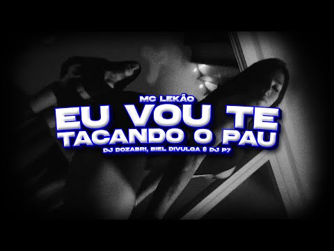 EU VOU TE TACANDO O P4U - MC Lekão, DJ Dozabri, DJ Biel Divulga e DJ P7