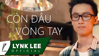 Lynk Lee - Còn đâu vòng tay ft. Phúc Bằng (Official MV)