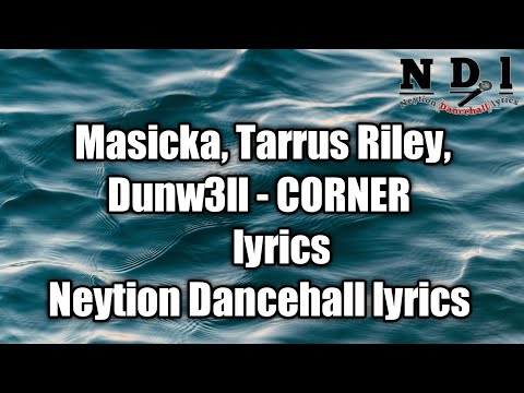 Masicka, Tarrus Riley, Dunw3ll - CORNER (lyrics)  [Neytion Dancehall lyrics]
