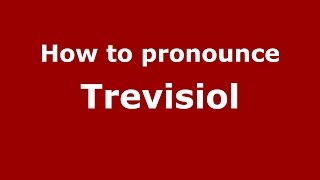 How to pronounce Trevisiol